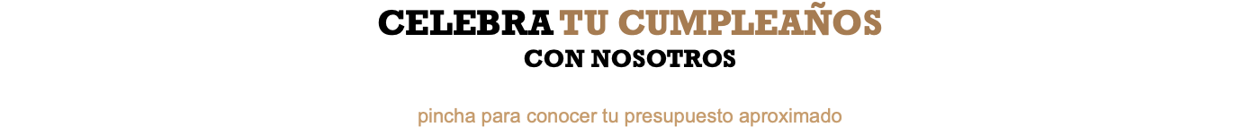 CELEBRA TU CUMPLEAÑOS CON NOSOTROS pincha para conocer tu presupuesto aproximado
