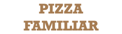 PIZZA FAMILIAR