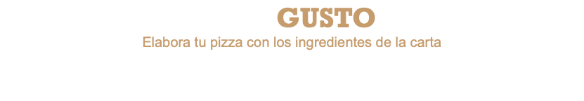 A TU GUSTO Elabora tu pizza con los ingredientes de la carta Suplemento adiccional